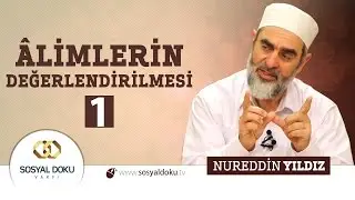 44) Hadislerle Diriliş - ÂLİMLERİN DEĞERLENDİRİLMESİ (1) - Nureddin Yıldız - Sosyal Doku Vakfı