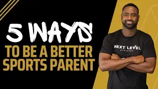 5 Ways to Be a Better Sports Parent | Next Level Athletes with Nate Daniels