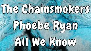 The Chainsmokers - All We Know (Lyrics) ft. Phoebe Ryan