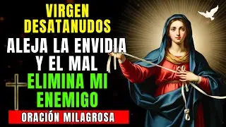 Oración a la Virgen Desatanudos para Alejar la Envidia y el Mal | Aleja a todos tus enemigos
