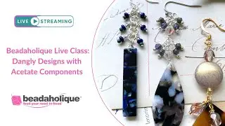 Онлайн-урок Beadaholique: Висячие украшения из ацетатных компонентов.
