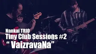 Tiny Club Sessions #2 | VaizravaNa  | Nankai TRIO Live