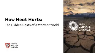 The Hidden Costs of a Warmer World | Next in Climate Change | 2/6 || Harvard Radcliffe Institute