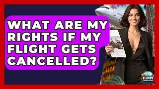 What Are My Rights If My Flight Gets Cancelled? - Europe Travel Pros
