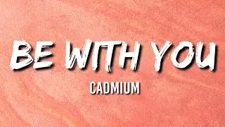 Be With You - Cadmium (Lyrics)