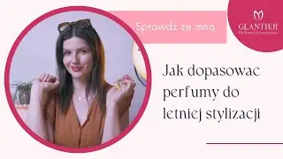 🔝 5 najpiękniejsze perfumy na lato dla kobiet | Jak dobieram zapach do letniej stylizacji? #GLANTIER