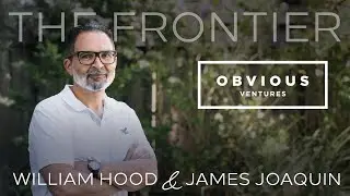 The Frontier - James Joaquin (Obvious Ventures)