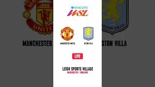 Manchester United vs Aston Villa | Women&rsquo;s Super League | Leigh Sports Village | Manchester | LIVE