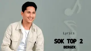LYRICS SOK TOP 2 - BERGEK