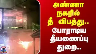 Chennai | Fire Accident | அண்ணா நகரில் தீ விபத்து..போராடிய தீயணைப்பு துறை..