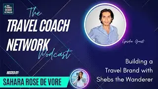 The Travel Coach Network Podcast: Building a Travel Brand with Shebs the Wanderer