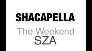 SZA-The Weekend (SHACAPELLA)