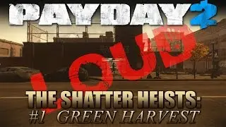 The Shatter Heists: #1 Green Harvest - Death Wish LOUD (Payday 2 Mods) midobo, b33croft & Sicarius