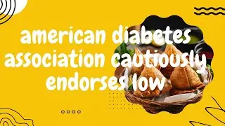 American Diabetes Association cautiously endorses low
