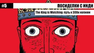 Посиделки с инди #5: The King is Watching и путь к 300к копиям