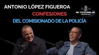 CONFESIONES DE ANTONIO LÓPEZ FIGUEROA. COMO NUNCA HABÍAN VISTO AL COMISIONADO DE LA POLICÍA