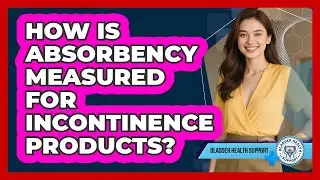 How Is Absorbency Measured For Incontinence Products?