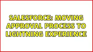 Salesforce: Moving approval process to Lightning Experience
