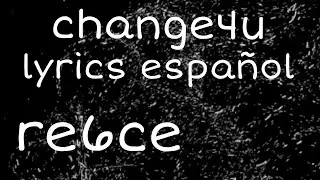 re6ce.- Change4u lyrics espa&ntilde;ol