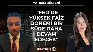 Yatırım Bülteni -  ''Fed'de Yüksek Faiz Dönemi Bir Süre Daha Devam Edecek'' | 30 Temmuz 2026
