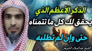 الذكر الأعظم الذي يحقق لك كل ما تتمناه حتى وان لم تطلبه.. هنيئا لمن لزمه //الشيخ عبدالسلام الشويعر