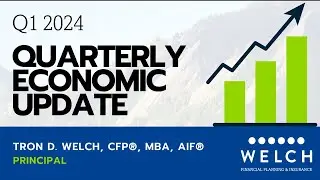 Q1 2024 Quarterly Economic Update by Tron D. Welch