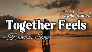 TOGETHER FEELS – Emotional Romantic Ballad | Timeless Romantic Love Song (Lyric Video 4K)
