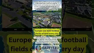Europe&rsquo;s Vanishing Nature: 600 Football Pitches Lost Daily (2018&ndash;23) #gazett #europeannews