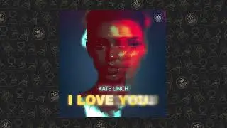 Kate Linch - I Love You