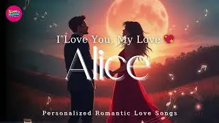 I Love You Alice 💖 | A Song for the One Who Stole My Heart