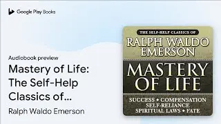 Mastery of Life: The Self-Help Classics of&hellip; by Ralph Waldo Emerson &middot; Audiobook preview