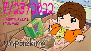 Unpacking - candyman106 Streams (7/23/22)