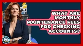 What Are Monthly Maintenance Fees For Checking Accounts? - Ask Your Bank Teller
