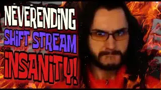 SHiFT's never-ending stream INSANITY! (NONSTOP RAGE!)