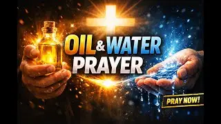 This Prayer Over Oil and Water Can Change Everything