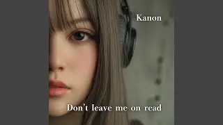 Don’t Leave Me on Read (feat. Kanon)