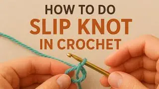 How to Make a Slip Knot in Crochet | 3 Easy Methods for Beginners