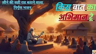 किस बात का अभिमान रे | Kabir Das Bhajan | Kis Baat Ka Abhiman Re | Kabir Nirgun Bhajan | Kabir Vani 