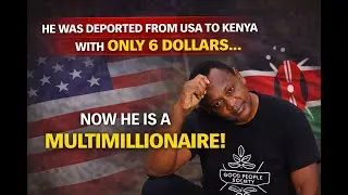 He was deported from USA to Kenya with only $6 Now a multimillionaire!
