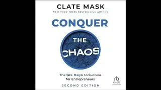 Conquer the Chaos: The 6 Keys to Success for Entrepreneurs by Clate Mask | Full Audiobook