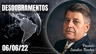 06/06/22 Desdobramentos