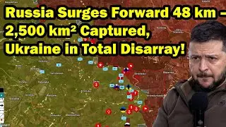 Russia Surges Forward 48 km &ndash; 2,500 km&sup2; Captured, Ukraine in Total Disarray!