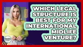 Which Legal Structure Is Best For My International Midlife Venture? - Midlife Reset Coach