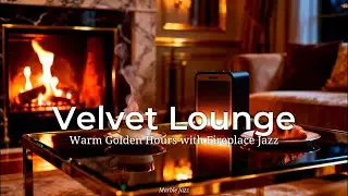 Velvet Lounge &bull; Warm Golden Hours with Fireplace Jazz &bull; Marble Jazz