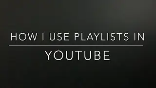 How I use and organize YouTube playlists to keep videos organized