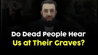 Do Dead People Hear Us at Their Graves? | Belal Assaad