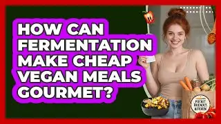 How Can Fermentation Make Cheap Vegan Meals Gourmet? - Pocket Friendly Kitchen