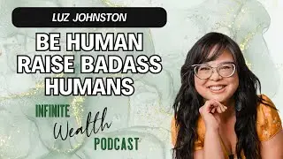Be Human,  Raise Badass Humans with Dr  Luz Casquejo Johnston