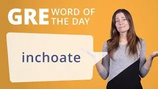 GRE Vocab Word of the Day: Inchoate | Manhattan Prep