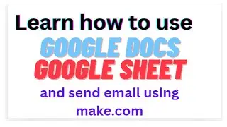 Learn how to use google docs and google sheet in make.com AI automation